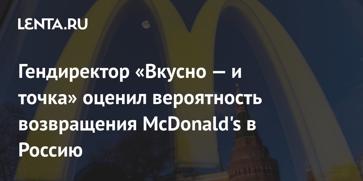 The head of “Tasty and period” explained why not waiting for the return of McDonald’s